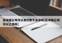 区块链公司可以发行数字货币吗[区块链公司可以上市吗]