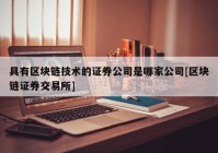 具有区块链技术的证券公司是哪家公司[区块链证券交易所]