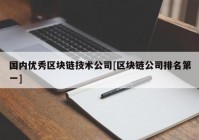 国内优秀区块链技术公司[区块链公司排名第一]