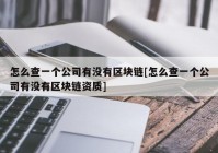 怎么查一个公司有没有区块链[怎么查一个公司有没有区块链资质]