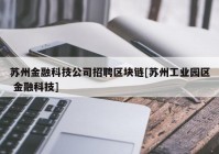 苏州金融科技公司招聘区块链[苏州工业园区 金融科技]