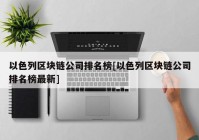 以色列区块链公司排名榜[以色列区块链公司排名榜最新]