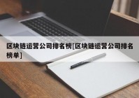 区块链运营公司排名榜[区块链运营公司排名榜单]