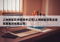 上海赋能区块链技术公司[上海赋能创客企业发展集团有限公司]