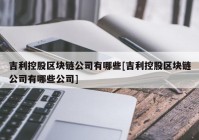 吉利控股区块链公司有哪些[吉利控股区块链公司有哪些公司]